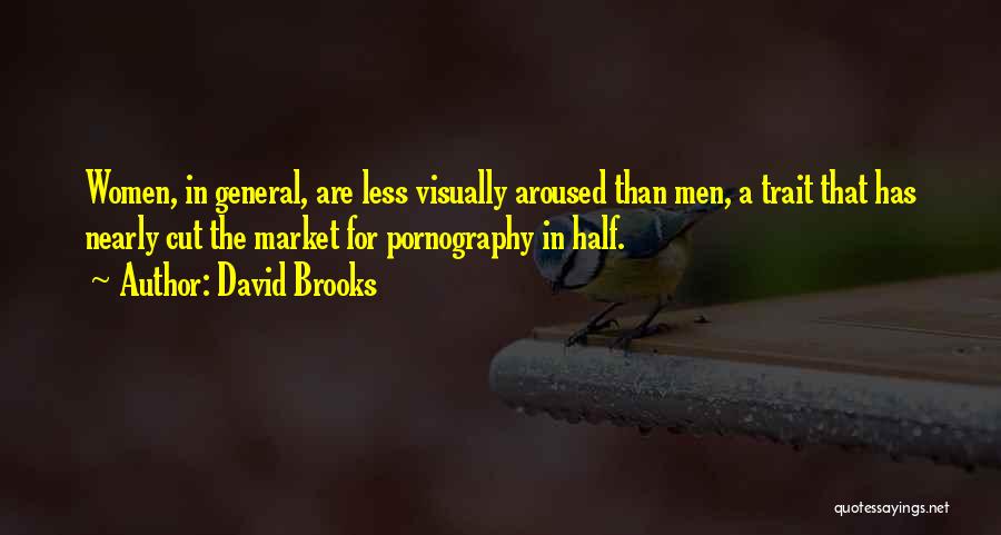 David Brooks Quotes: Women, In General, Are Less Visually Aroused Than Men, A Trait That Has Nearly Cut The Market For Pornography In