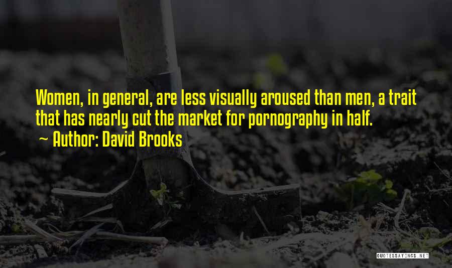 David Brooks Quotes: Women, In General, Are Less Visually Aroused Than Men, A Trait That Has Nearly Cut The Market For Pornography In