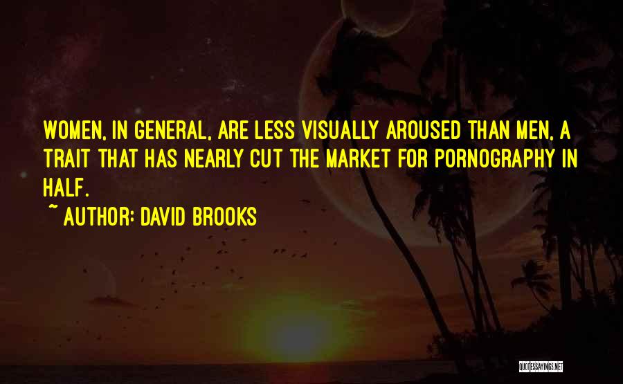 David Brooks Quotes: Women, In General, Are Less Visually Aroused Than Men, A Trait That Has Nearly Cut The Market For Pornography In