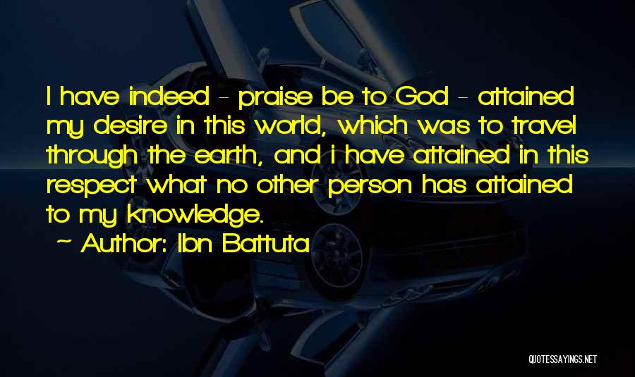 Ibn Battuta Quotes: I Have Indeed - Praise Be To God - Attained My Desire In This World, Which Was To Travel Through