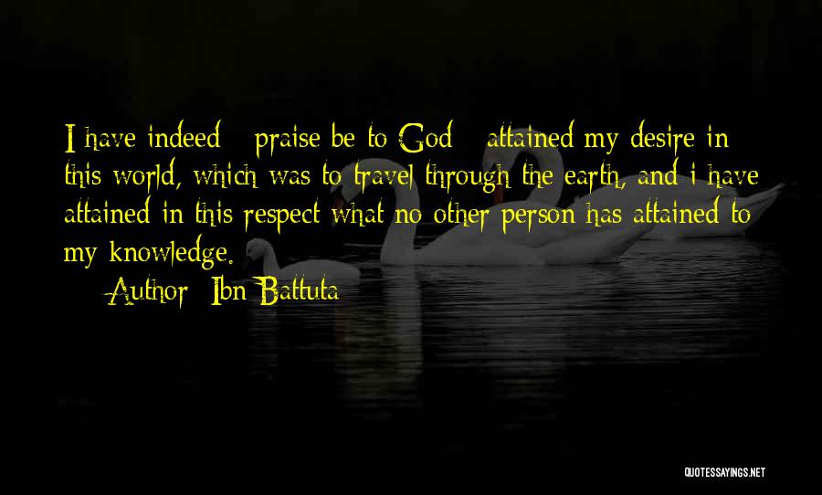 Ibn Battuta Quotes: I Have Indeed - Praise Be To God - Attained My Desire In This World, Which Was To Travel Through