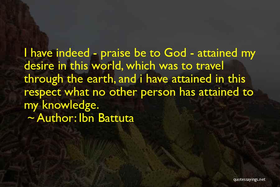 Ibn Battuta Quotes: I Have Indeed - Praise Be To God - Attained My Desire In This World, Which Was To Travel Through