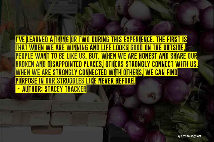 Stacey Thacker Quotes: I've Learned A Thing Or Two During This Experience. The First Is That When We Are Winning And Life Looks