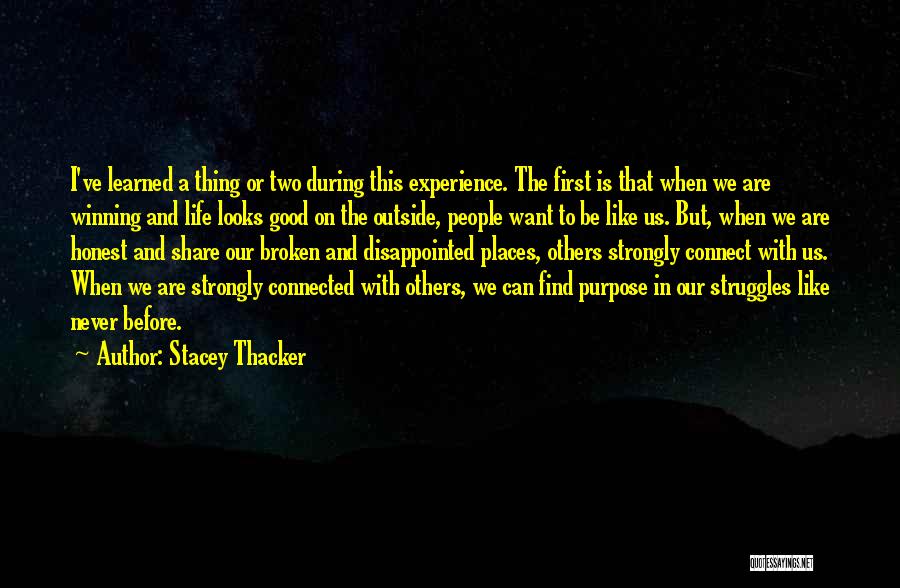 Stacey Thacker Quotes: I've Learned A Thing Or Two During This Experience. The First Is That When We Are Winning And Life Looks