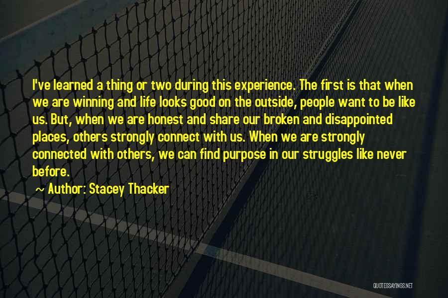 Stacey Thacker Quotes: I've Learned A Thing Or Two During This Experience. The First Is That When We Are Winning And Life Looks