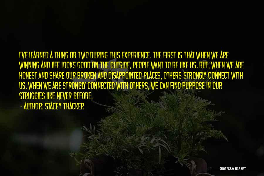 Stacey Thacker Quotes: I've Learned A Thing Or Two During This Experience. The First Is That When We Are Winning And Life Looks