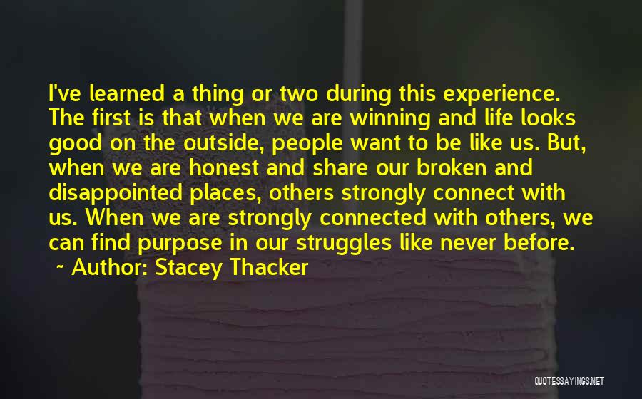 Stacey Thacker Quotes: I've Learned A Thing Or Two During This Experience. The First Is That When We Are Winning And Life Looks