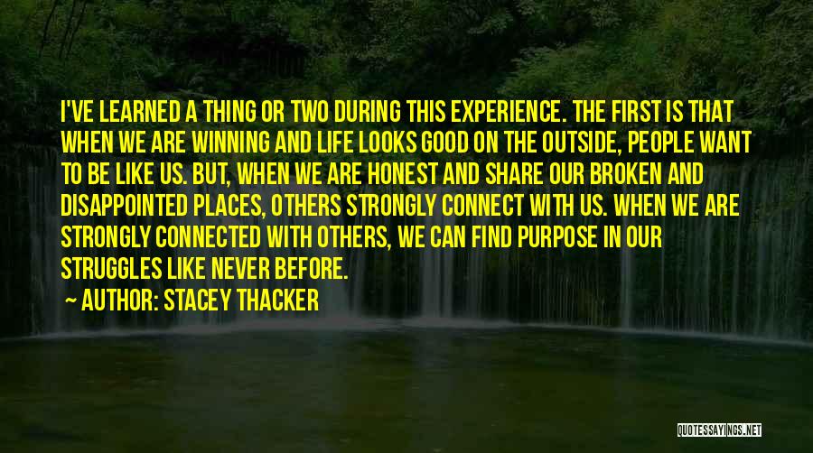 Stacey Thacker Quotes: I've Learned A Thing Or Two During This Experience. The First Is That When We Are Winning And Life Looks