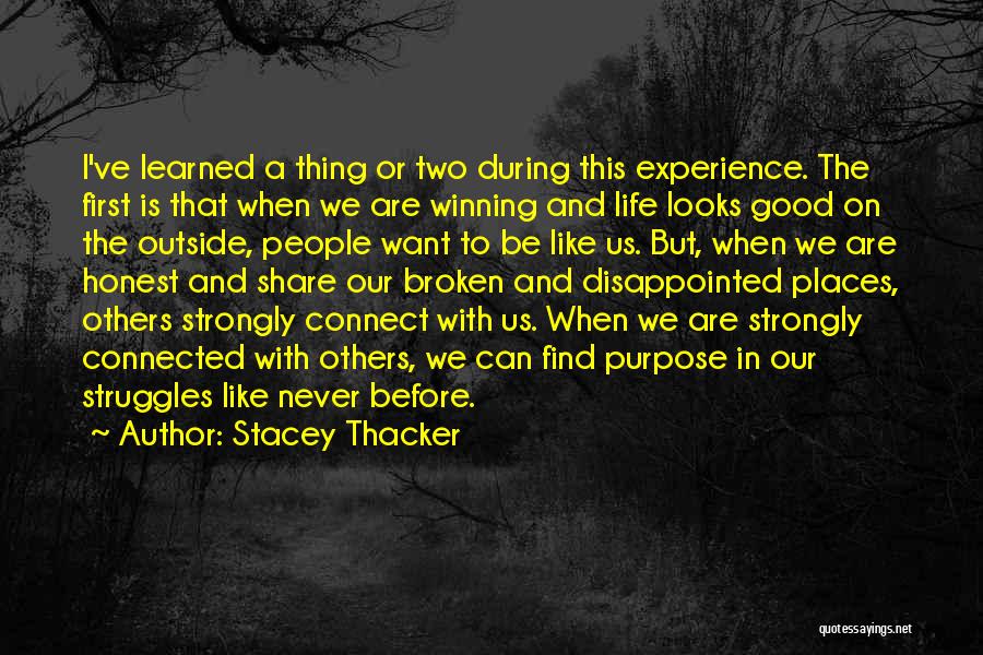 Stacey Thacker Quotes: I've Learned A Thing Or Two During This Experience. The First Is That When We Are Winning And Life Looks