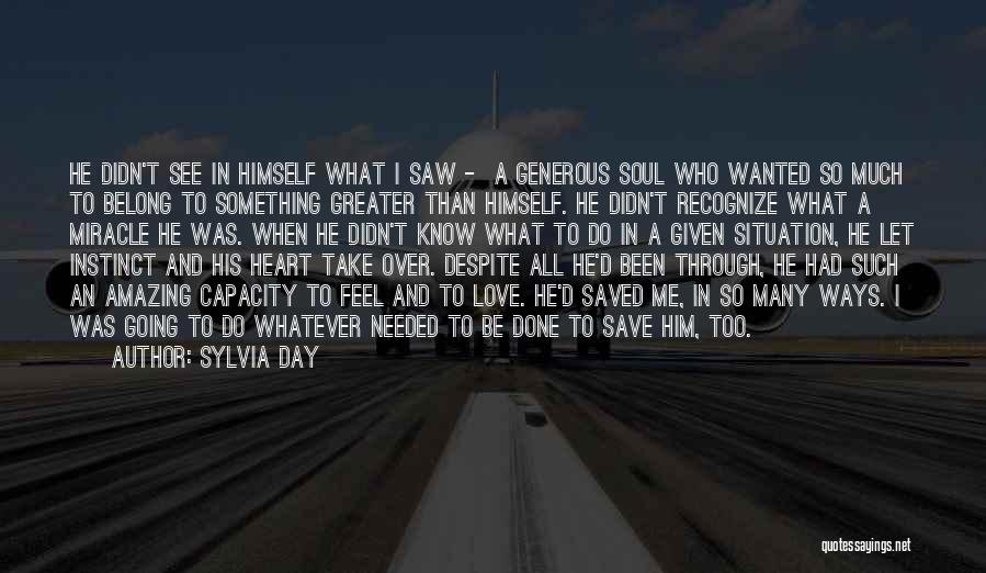 Sylvia Day Quotes: He Didn't See In Himself What I Saw - A Generous Soul Who Wanted So Much To Belong To Something