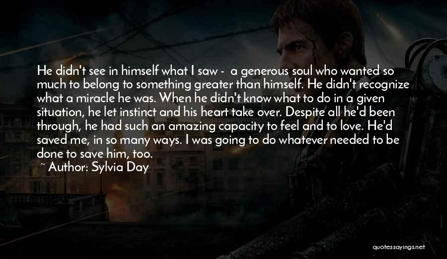 Sylvia Day Quotes: He Didn't See In Himself What I Saw - A Generous Soul Who Wanted So Much To Belong To Something