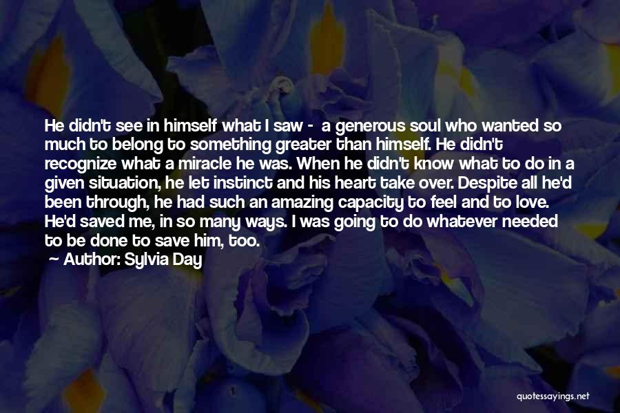Sylvia Day Quotes: He Didn't See In Himself What I Saw - A Generous Soul Who Wanted So Much To Belong To Something