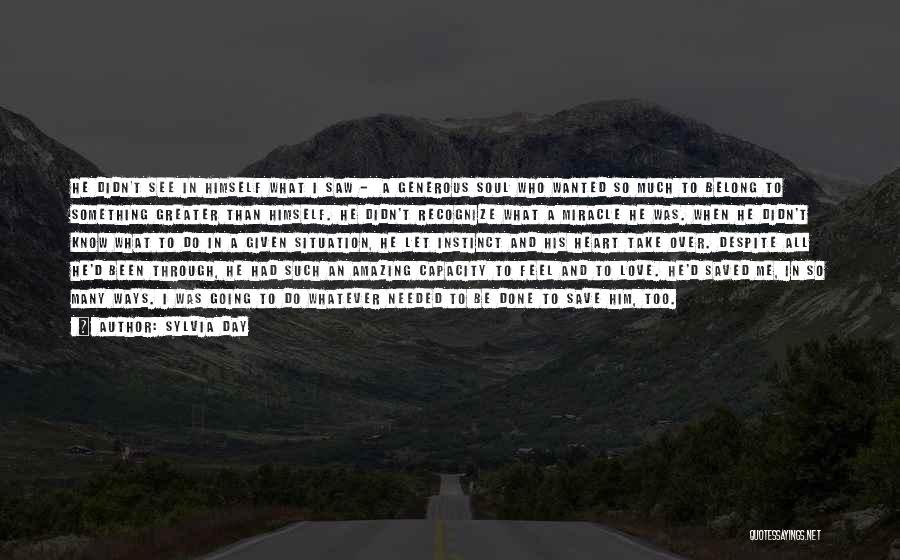 Sylvia Day Quotes: He Didn't See In Himself What I Saw - A Generous Soul Who Wanted So Much To Belong To Something