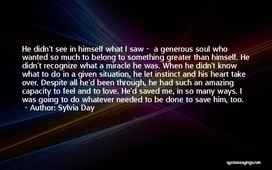 Sylvia Day Quotes: He Didn't See In Himself What I Saw - A Generous Soul Who Wanted So Much To Belong To Something