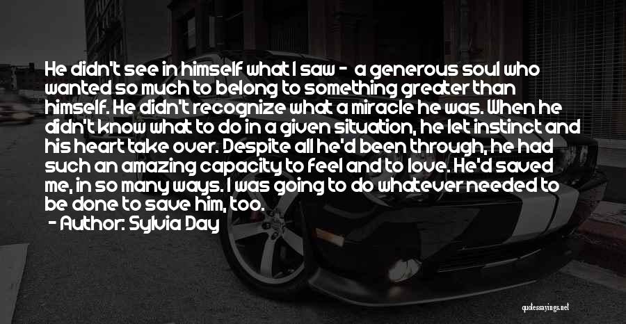 Sylvia Day Quotes: He Didn't See In Himself What I Saw - A Generous Soul Who Wanted So Much To Belong To Something