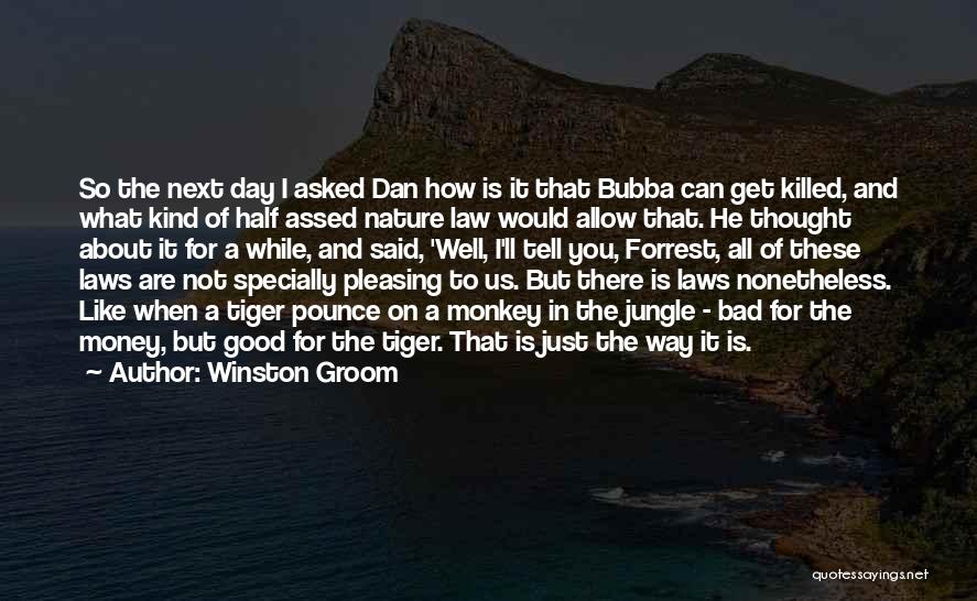Winston Groom Quotes: So The Next Day I Asked Dan How Is It That Bubba Can Get Killed, And What Kind Of Half