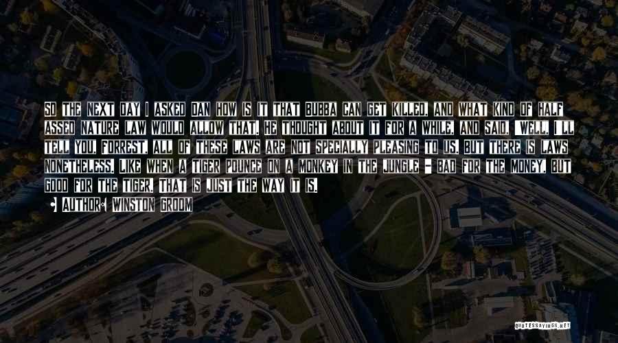 Winston Groom Quotes: So The Next Day I Asked Dan How Is It That Bubba Can Get Killed, And What Kind Of Half