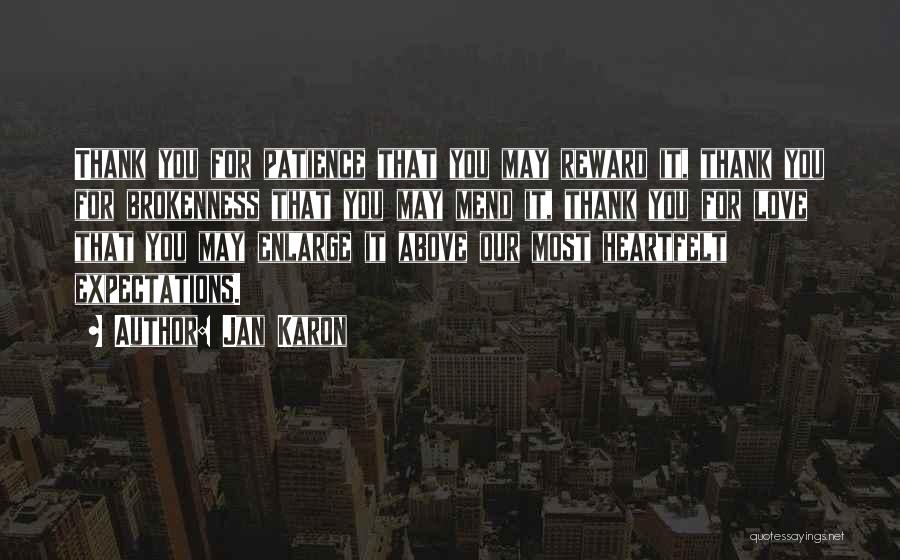 Jan Karon Quotes: Thank You For Patience That You May Reward It, Thank You For Brokenness That You May Mend It, Thank You