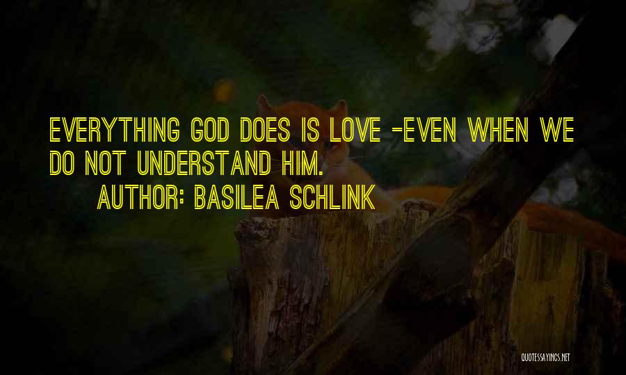 Basilea Schlink Quotes: Everything God Does Is Love -even When We Do Not Understand Him.