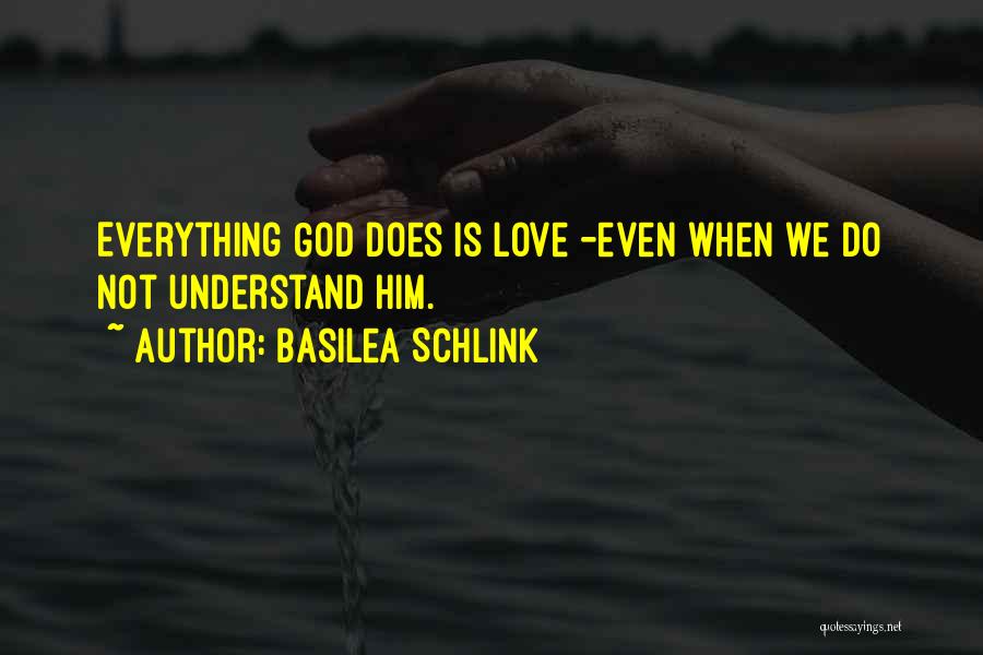 Basilea Schlink Quotes: Everything God Does Is Love -even When We Do Not Understand Him.
