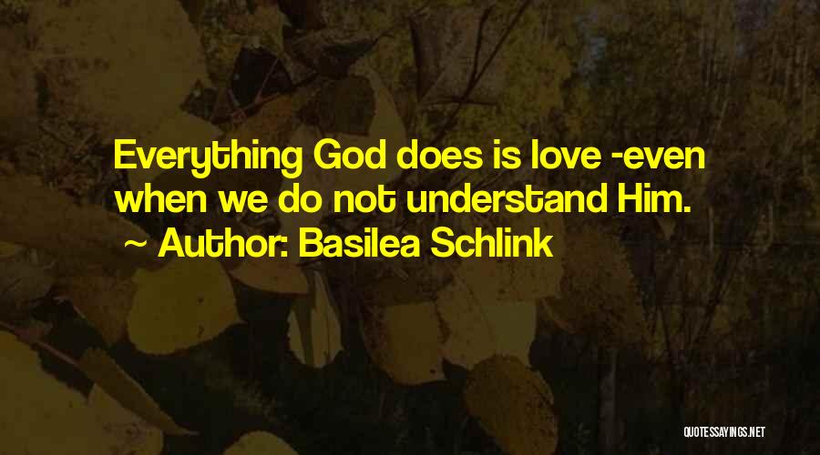 Basilea Schlink Quotes: Everything God Does Is Love -even When We Do Not Understand Him.
