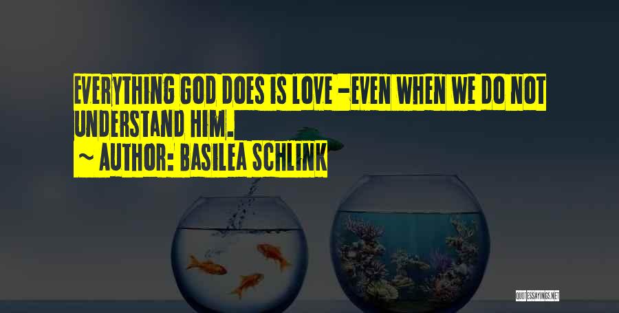 Basilea Schlink Quotes: Everything God Does Is Love -even When We Do Not Understand Him.