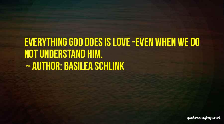 Basilea Schlink Quotes: Everything God Does Is Love -even When We Do Not Understand Him.