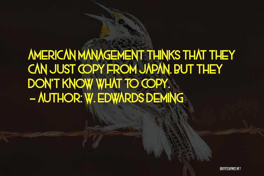 W. Edwards Deming Quotes: American Management Thinks That They Can Just Copy From Japan. But They Don't Know What To Copy.