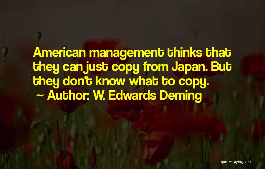 W. Edwards Deming Quotes: American Management Thinks That They Can Just Copy From Japan. But They Don't Know What To Copy.