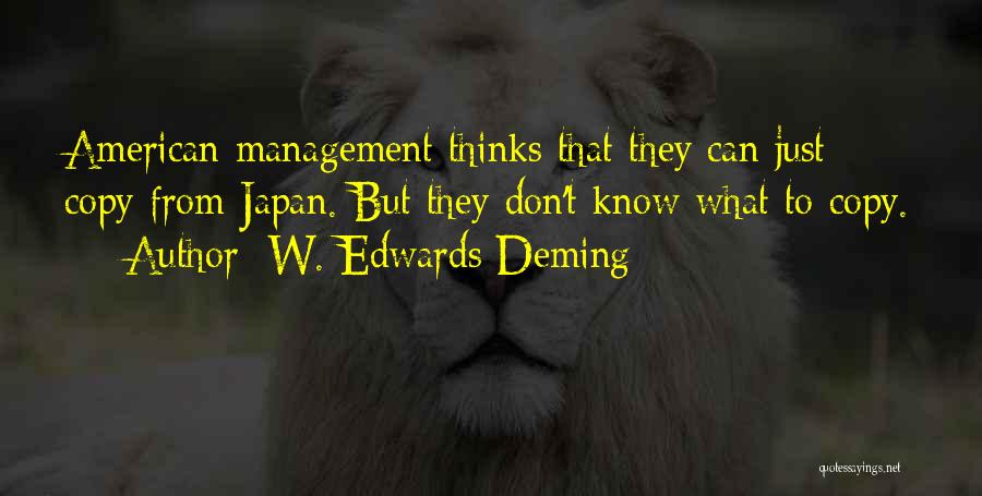 W. Edwards Deming Quotes: American Management Thinks That They Can Just Copy From Japan. But They Don't Know What To Copy.
