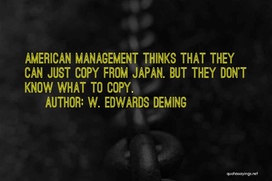 W. Edwards Deming Quotes: American Management Thinks That They Can Just Copy From Japan. But They Don't Know What To Copy.