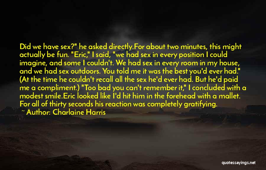Charlaine Harris Quotes: Did We Have Sex? He Asked Directly.for About Two Minutes, This Might Actually Be Fun. Eric, I Said, We Had