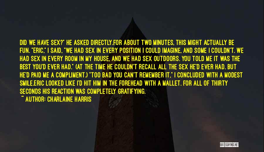 Charlaine Harris Quotes: Did We Have Sex? He Asked Directly.for About Two Minutes, This Might Actually Be Fun. Eric, I Said, We Had