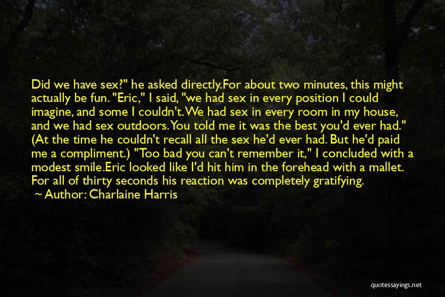 Charlaine Harris Quotes: Did We Have Sex? He Asked Directly.for About Two Minutes, This Might Actually Be Fun. Eric, I Said, We Had