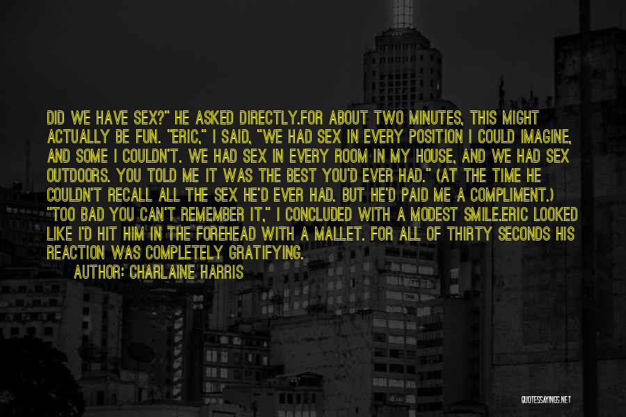 Charlaine Harris Quotes: Did We Have Sex? He Asked Directly.for About Two Minutes, This Might Actually Be Fun. Eric, I Said, We Had