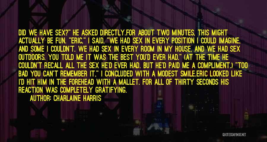 Charlaine Harris Quotes: Did We Have Sex? He Asked Directly.for About Two Minutes, This Might Actually Be Fun. Eric, I Said, We Had