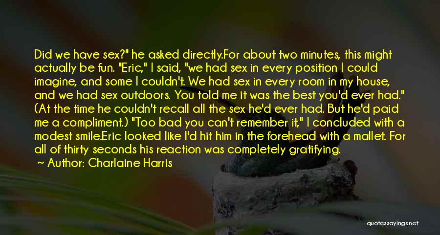 Charlaine Harris Quotes: Did We Have Sex? He Asked Directly.for About Two Minutes, This Might Actually Be Fun. Eric, I Said, We Had