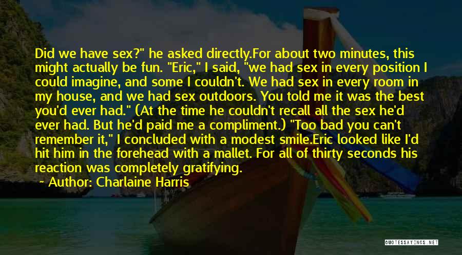 Charlaine Harris Quotes: Did We Have Sex? He Asked Directly.for About Two Minutes, This Might Actually Be Fun. Eric, I Said, We Had