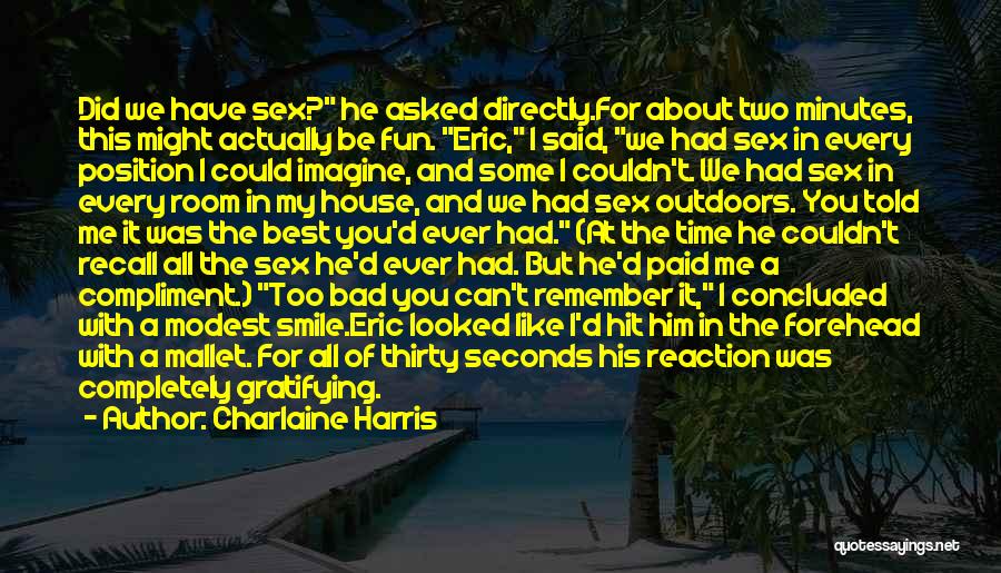 Charlaine Harris Quotes: Did We Have Sex? He Asked Directly.for About Two Minutes, This Might Actually Be Fun. Eric, I Said, We Had