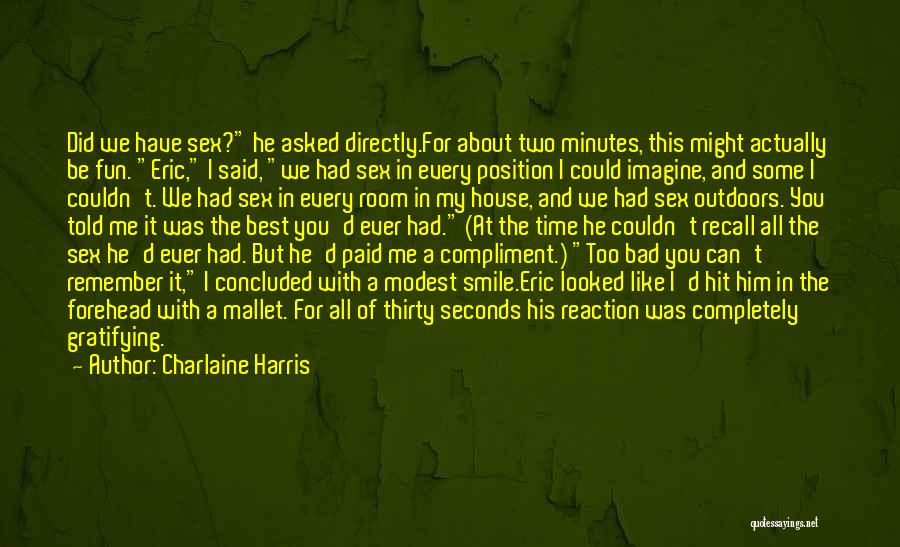 Charlaine Harris Quotes: Did We Have Sex? He Asked Directly.for About Two Minutes, This Might Actually Be Fun. Eric, I Said, We Had