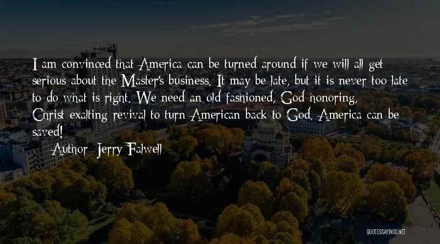 Jerry Falwell Quotes: I Am Convinced That America Can Be Turned Around If We Will All Get Serious About The Master's Business. It