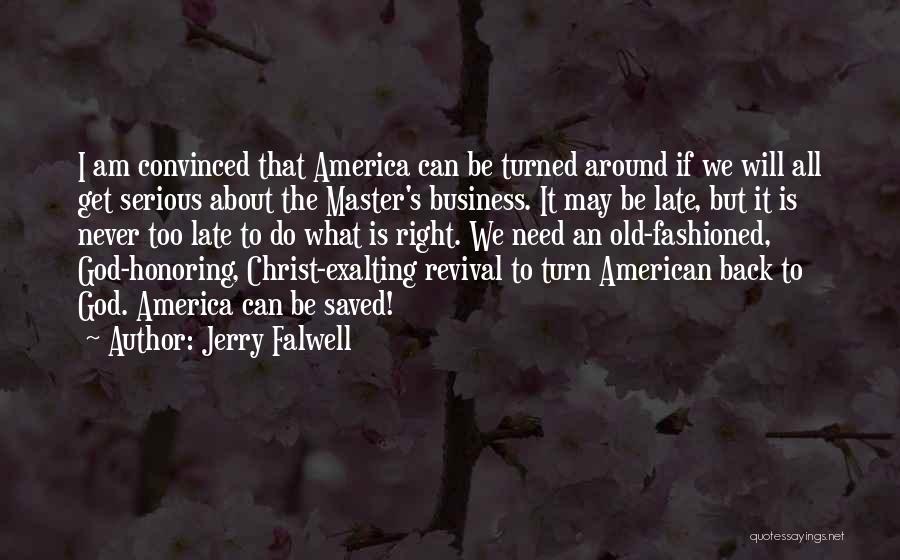 Jerry Falwell Quotes: I Am Convinced That America Can Be Turned Around If We Will All Get Serious About The Master's Business. It