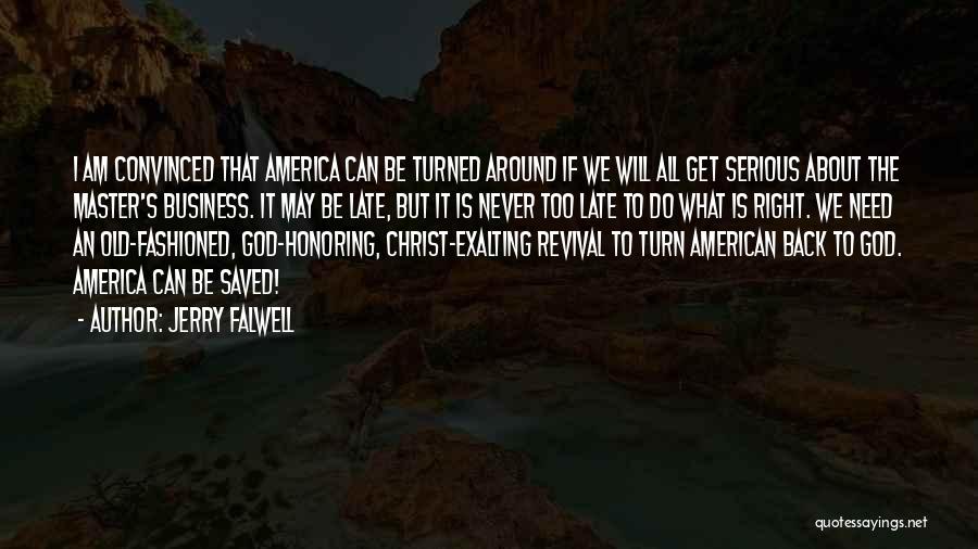 Jerry Falwell Quotes: I Am Convinced That America Can Be Turned Around If We Will All Get Serious About The Master's Business. It