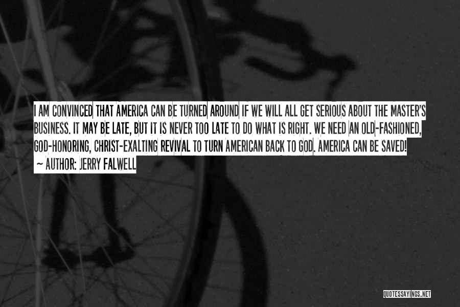 Jerry Falwell Quotes: I Am Convinced That America Can Be Turned Around If We Will All Get Serious About The Master's Business. It