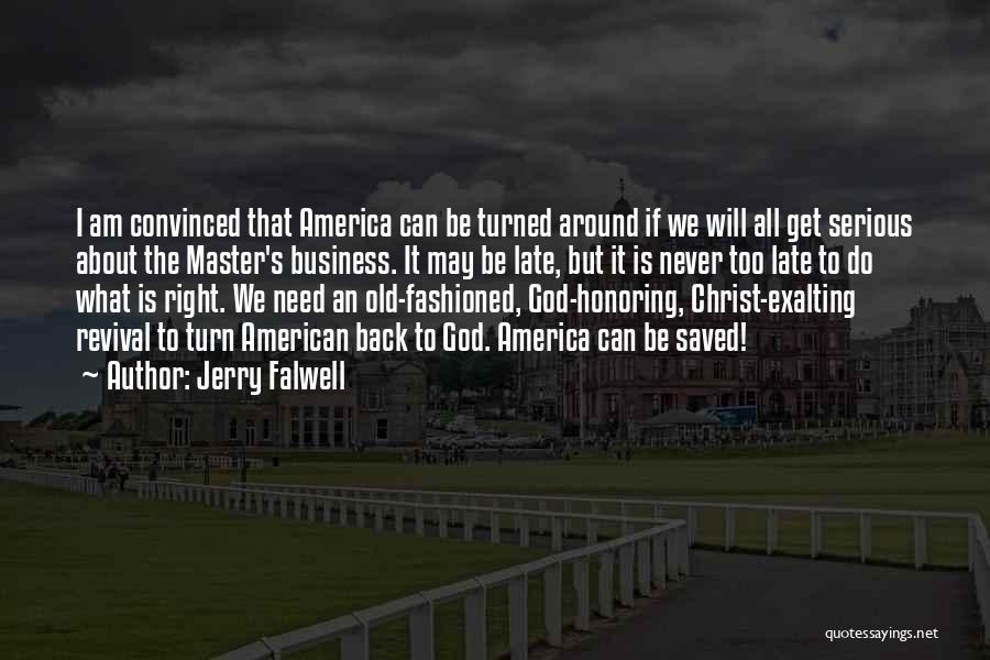 Jerry Falwell Quotes: I Am Convinced That America Can Be Turned Around If We Will All Get Serious About The Master's Business. It