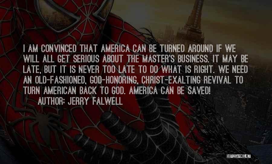 Jerry Falwell Quotes: I Am Convinced That America Can Be Turned Around If We Will All Get Serious About The Master's Business. It