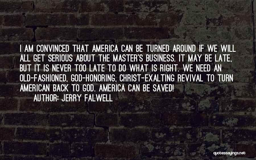Jerry Falwell Quotes: I Am Convinced That America Can Be Turned Around If We Will All Get Serious About The Master's Business. It