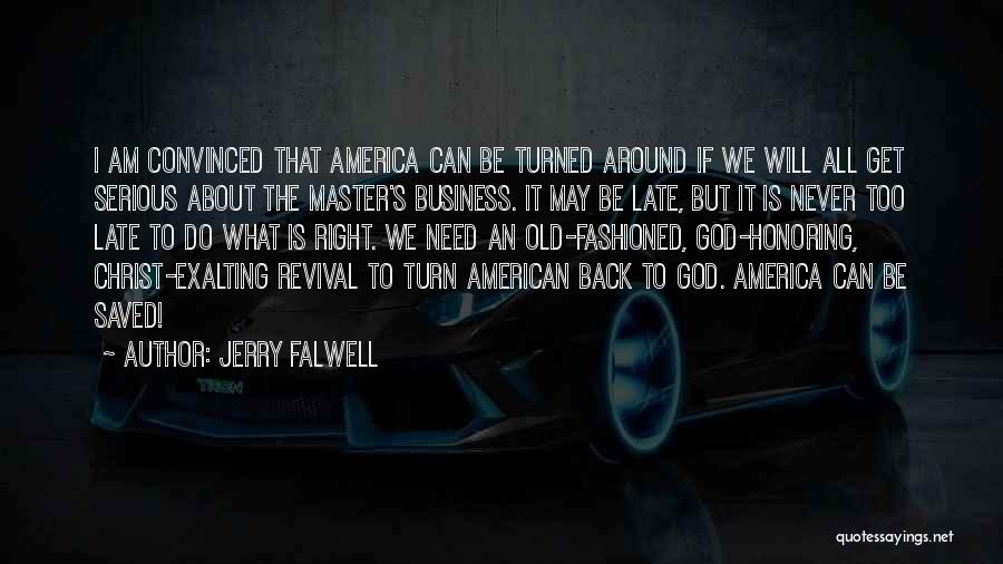 Jerry Falwell Quotes: I Am Convinced That America Can Be Turned Around If We Will All Get Serious About The Master's Business. It