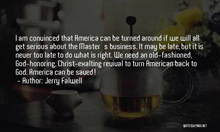 Jerry Falwell Quotes: I Am Convinced That America Can Be Turned Around If We Will All Get Serious About The Master's Business. It