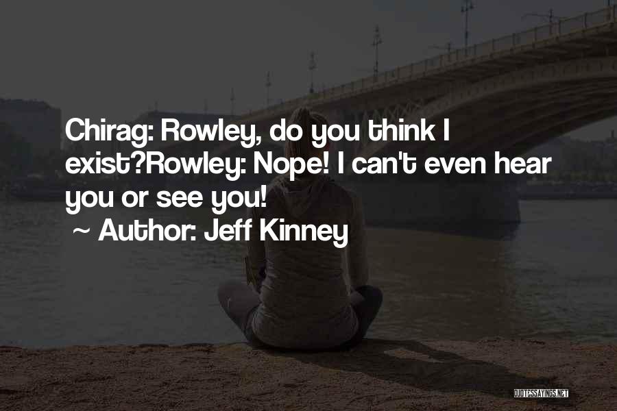 Jeff Kinney Quotes: Chirag: Rowley, Do You Think I Exist?rowley: Nope! I Can't Even Hear You Or See You!